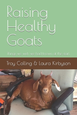Raising Healthy Goats: Things we wish we had known at the start. by Kirbyson, Laura A.