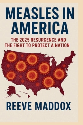 Measles in America: The 2025 Resurgence and the Fight to Protect a Nation by Maddox, Reeve
