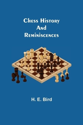 Chess History and Reminiscences by E. Bird, H.