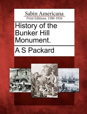 History of the Bunker Hill Monument. by Packard, Alpheus Spring
