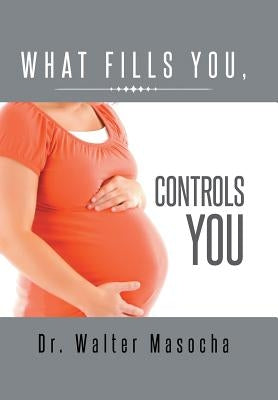 What Fills You, Controls You by Masocha, Walter
