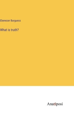 What is truth? by Burguess, Ebenezer