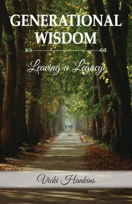 Generational Wisdom, Leaving a Legacy by Hankins, Vicki