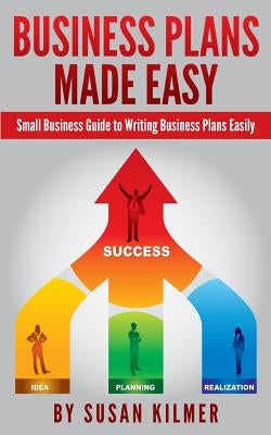 Business Plans Made Easy: Small Business Guide to Writing Business Plans Easily by Kilmer, Susan