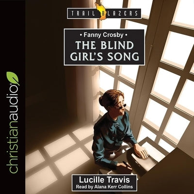 Fanny Crosby: The Blind Girl's Song by Travis, Lucille
