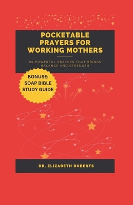 Pocketable Prayers for Working Mothers: 60 Powerful Prayers that brings Balance and Strength by Roberts, Elizabeth