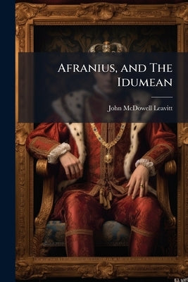 Afranius, and The Idumean by Leavitt, John McDowell
