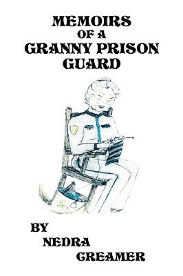 Memoirs of a Granny Prison Guard by Creamer, Nedra