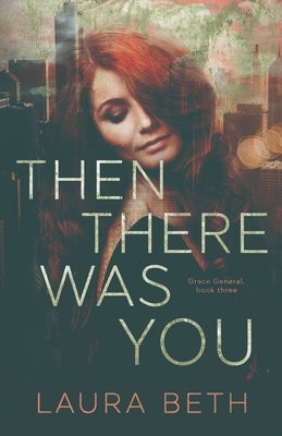 Then There Was You: Grace General Series Book 3 by Beth, Laura