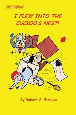 I Flew into the Cuckoo's Nest! by Strauss, Robert A.