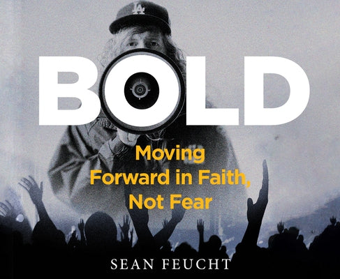 Bold: Moving Forward in Faith, Not Fear by Feucht, Sean