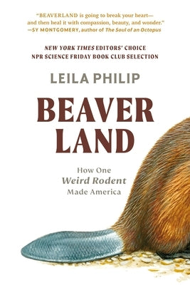 Beaverland: How One Weird Rodent Made America by Philip, Leila