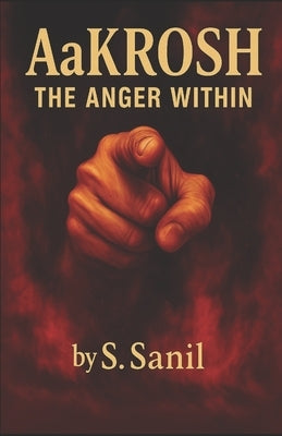 Aakrosh: The Anger Within by Sanil, S.