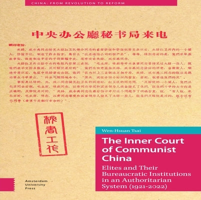 The Inner Court of Communist China: Elites and Their Bureaucratic Institutions in an Authoritarian System (1921-2022) by Tsai, Wen-Hsuan