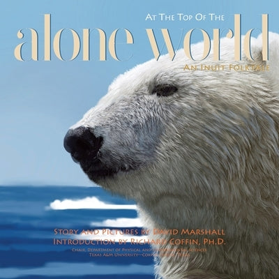 Alone at the Top of the World: An Inuit Folktale by Marshall, David