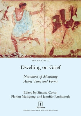 Dwelling on Grief: Narratives of Mourning Across Time and Forms by Corso, Simona