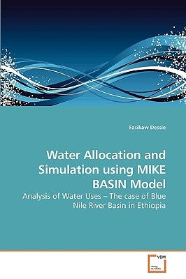 Water Allocation and Simulation using MIKE BASIN Model by Dessie, Fasikaw