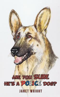 Are You Sure He's a Police Dog? by Wright, Janet