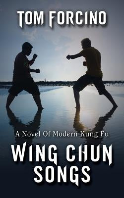 Wing Chun Songs: A Novel Of Modern Kung Fu by Forcino, Tom