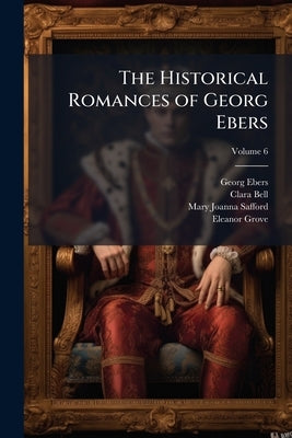 The Historical Romances of Georg Ebers; Volume 6 by Ebers, Georg