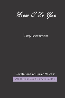 From C To You: Revelations of Buried Voices: All of the things they dare not say by Felneihthiem, Cindy