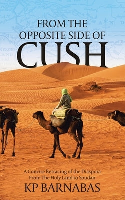 From The Opposite Side of Cush: A Concise Retracing of the Diaspora From The Holy Land to Soudan by Barnabas, Kp