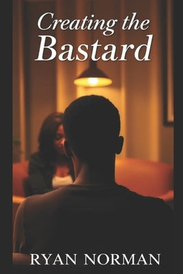 Creating the Bastard by Norman, Lawrence C., Jr.