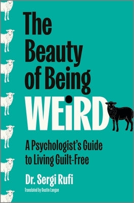 The Beauty of Being Weird: A Psychologist's Guide to Living Guilt-Free by Rufi, Sergi