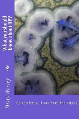 What you should know about HPV: Do you know if you have the virus? by Wesley, Misty Lynn