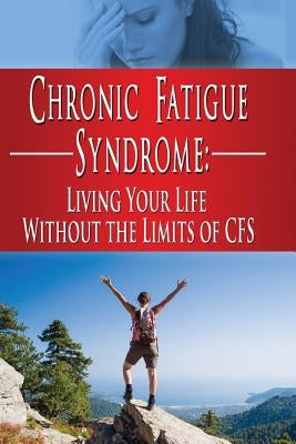 Chronic Fatigue Syndrome: Living Your Life without the Limits of CFS by Aimer, Kara