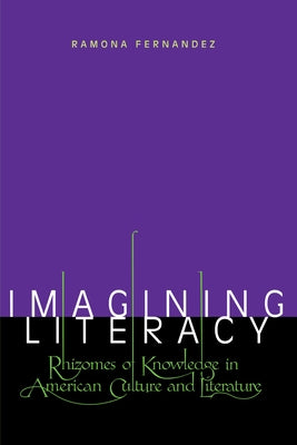 Imagining Literacy: Rhizomes of Knowledge in American Culture and Literature by Fernandez, Ramona