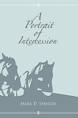 A Portrait of Intercession by Mark D. Spencer, D. Spencer