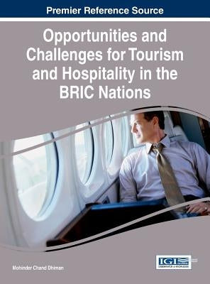 Opportunities and Challenges for Tourism and Hospitality in the BRIC Nations by Dhiman, Mohinder Chand