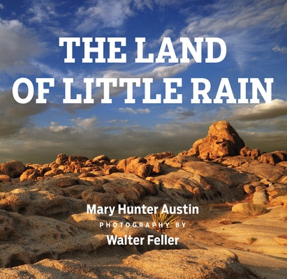 The Land of Little Rain: With Photographs by Walter Feller by Feller, Walter