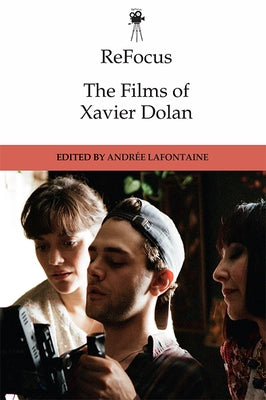 Refocus: The Films of Xavier Dolan by LaFontaine, Andrée