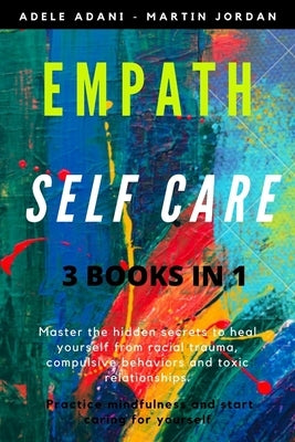 Empath Self Care: Master the hidden secrets to heal yourself from racial trauma, compulsive behaviors and toxic relationships. Practice by Jordan, Martin