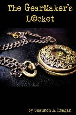 The GearMaker's Locket by Reagan, Shannon L.