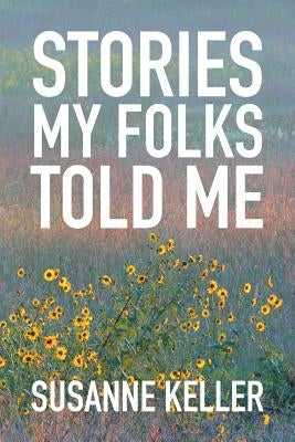 Stories My Folks Told Me by Keller, Susanne