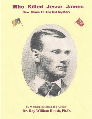 Who Killed Jesse James New Clues To The Old Mystery by Roush Ph. D., Roy William