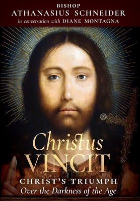 Christus Vincit: Christ's Triumph Over the Darkness of the Age by Schneider, Bishop Athanasius