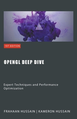 OpenGL Deep Dive: Expert Techniques and Performance Optimization by Hussain, Kameron