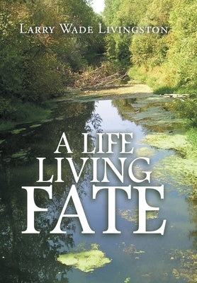 A Life Living Fate by Livingston, Larry Wade