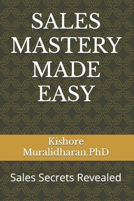 Sales Mastery Made Easy: Sales Secrets Revealed by Muralidharan, Kishore