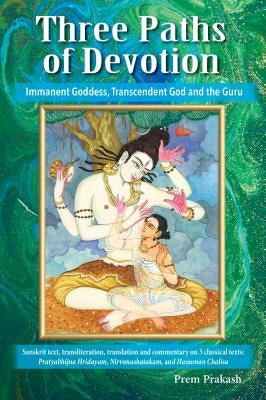 Three Paths of Devotion: Immanent Goddess, Transcendent God and the Gu by Prakash, Prem