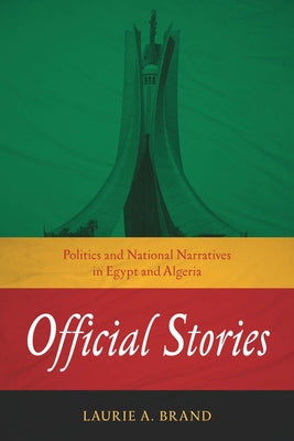 Official Stories: Politics and National Narratives in Egypt and Algeria by Brand, Laurie A.