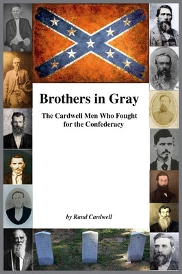 Brothers in Gray: The Cardwell Men Who Fought for the Confederacy by Cardwell, Rand