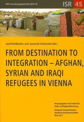 From Destination to Integration - Afghan, Syrian and Iraqi Refugees in Vienna by Kohlbacher, Josef