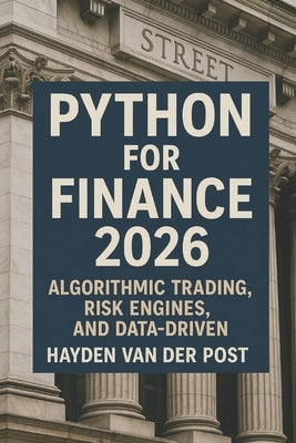 Python for Finance 2026: Algorithmic Trading, Risk Engines, and Data-Driven Strategy by Munrow, Danny