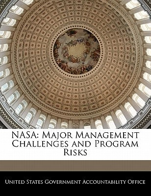 NASA: Major Management Challenges and Program Risks by United States Government Accountability