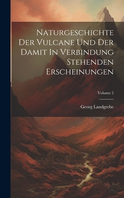 Naturgeschichte Der Vulcane Und Der Damit In Verbindung Stehenden Erscheinungen; Volume 2 by Landgrebe, Georg